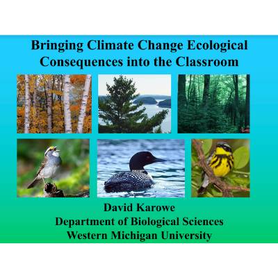 Title slide for "Bringing Climate Change Ecological Consequences into the Classroom", presented by David Karowe, Department of Biological Sciences Western Michigan University